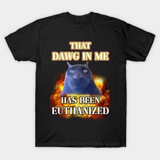 that dawg in me is euthanized T-Shirt